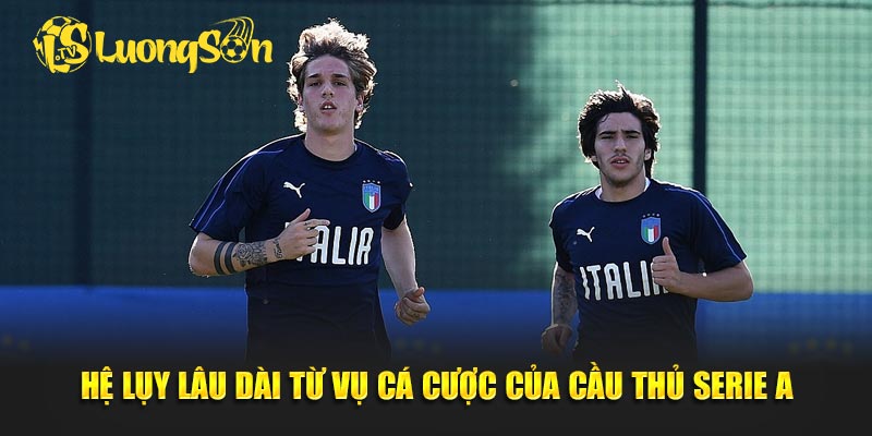 Hệ lụy lâu dài từ vụ cá cược của cầu thủ Serie A
