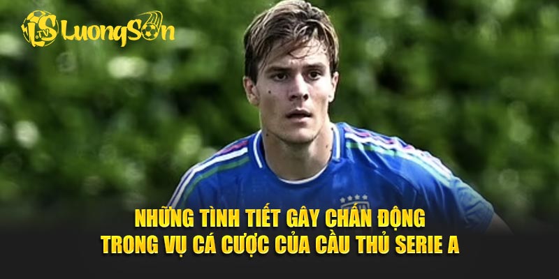 Những tình tiết gây chấn động trong vụ cá cược của cầu thủ Serie A