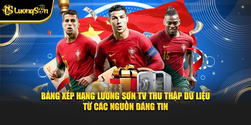 Bảng xếp hạng Lương Sơn TV thu thập dữ liệu từ các nguồn đáng tin