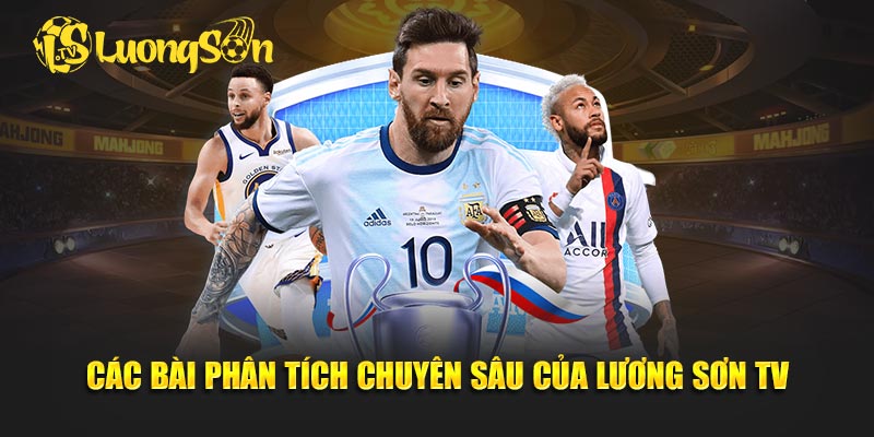 Các bài phân tích chuyên sâu của Lương Sơn TV