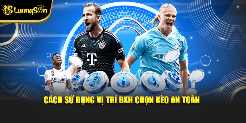 Cách sử dụng vị trí BXH chọn kèo an toàn