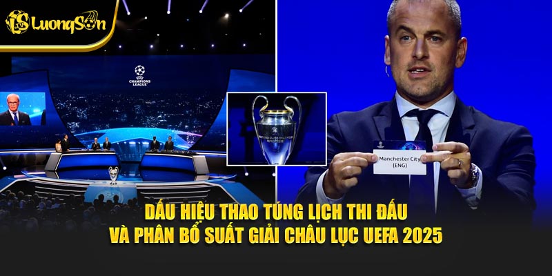 Dấu hiệu thao túng lịch thi đấu và phân bổ suất giải châu lục UEFA 2025
