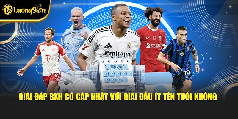 Giải đáp BXH có cập nhật với giải đấu ít tên tuổi không
