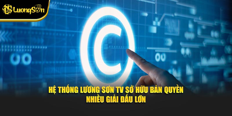 Hệ thống Lương Sơn TV sở hữu bản quyền nhiều giải đấu lớn