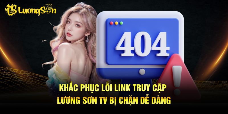 Khắc phục lỗi link truy cập Lương Sơn TV bị chặn dễ dàng