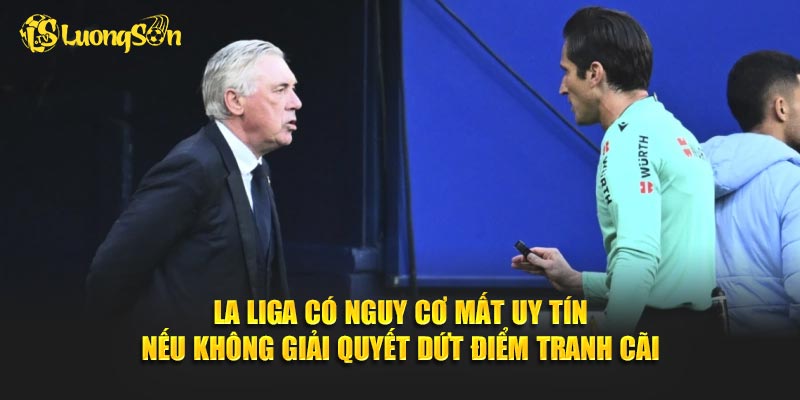 La Liga có nguy cơ mất uy tín nếu không giải quyết dứt điểm tranh cãi