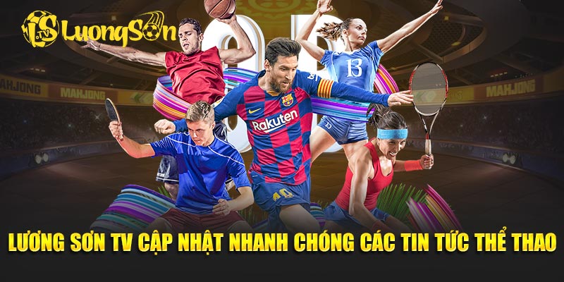Lương Sơn TV cập nhật nhanh chóng các tin tức thể thao