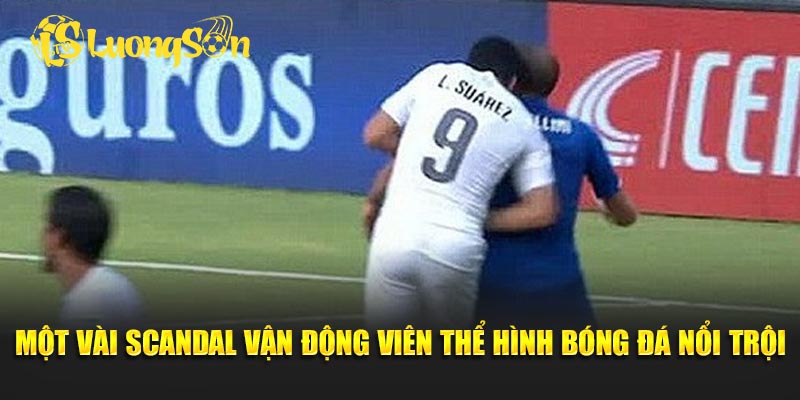 Một vài scandal vận động viên thể hình bóng đá nổi trội