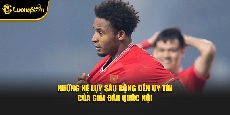 Những hệ lụy sâu rộng đến uy tín của giải đấu quốc nội