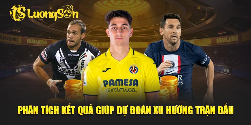 Phân tích kết quả giúp dự đoán xu hướng trận đấu