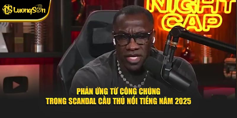 Phản ứng từ công chúng trong scandal cầu thủ nổi tiếng năm 2025