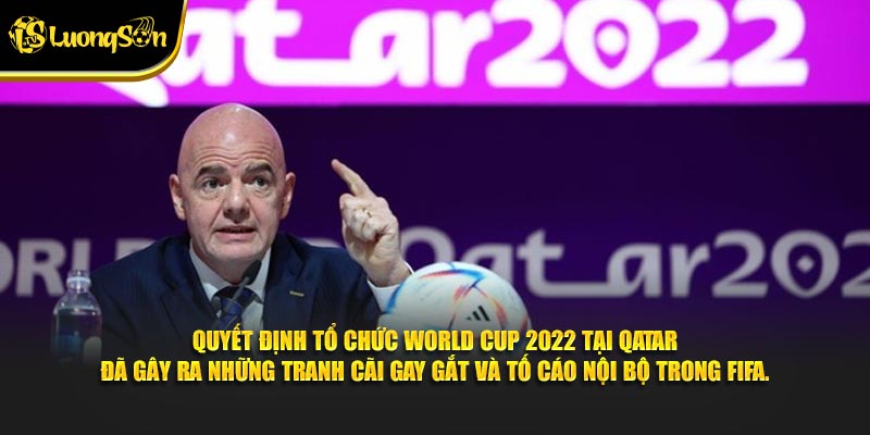 Quyết định tổ chức World Cup 2022 tại Qatar đã gây ra những tranh cãi gay gắt và tố cáo nội bộ trong FIFA.
