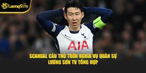 Scandal cầu thủ trốn nghĩa vụ quân sự