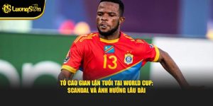 Tố cáo gian lận tuổi tại World Cup