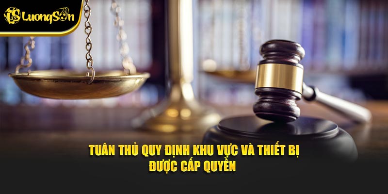 Tuân thủ quy định khu vực và thiết bị được cấp quyền
