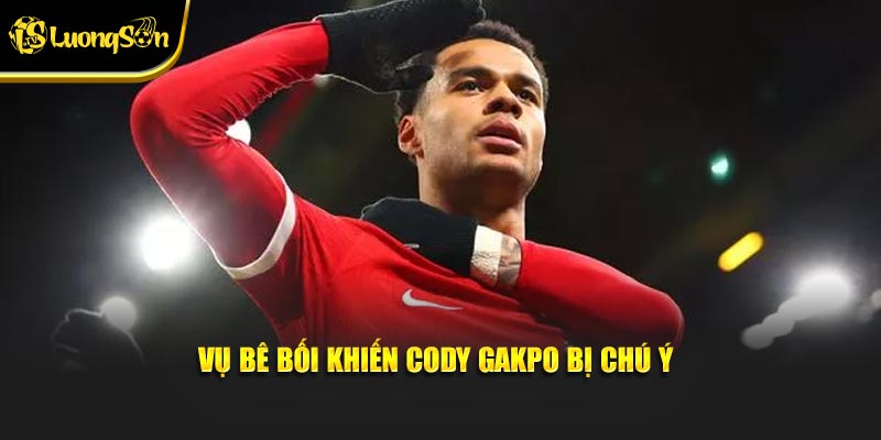 Vụ bê bối khiến Cody Gakpo bị chú ý